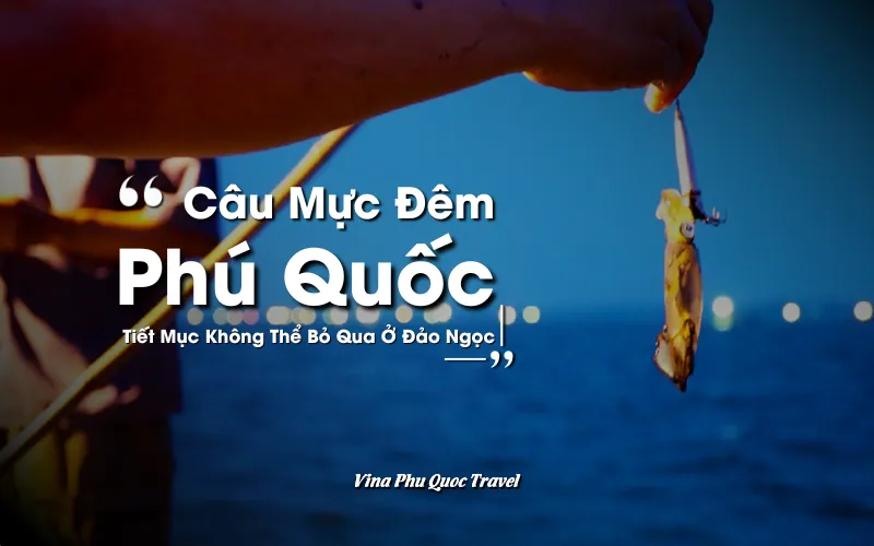 CÂU MỰC ĐÊM PHÚ QUỐC - TIẾT MỤC KHÔNG THỂ BỎ QUA Ở ĐẢO NGỌC