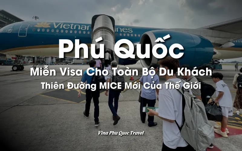 MIỄN VISA PHÚ QUỐC - THIÊN ĐƯỜNG MICE MỚI CỦA THẾ GIỚI